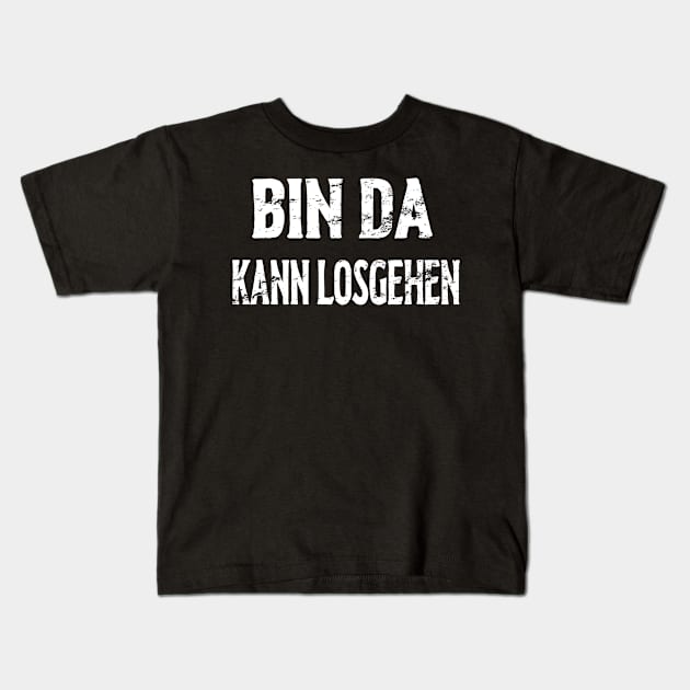 Bin Da Kann Losgehen Kids T-Shirt by SinBle